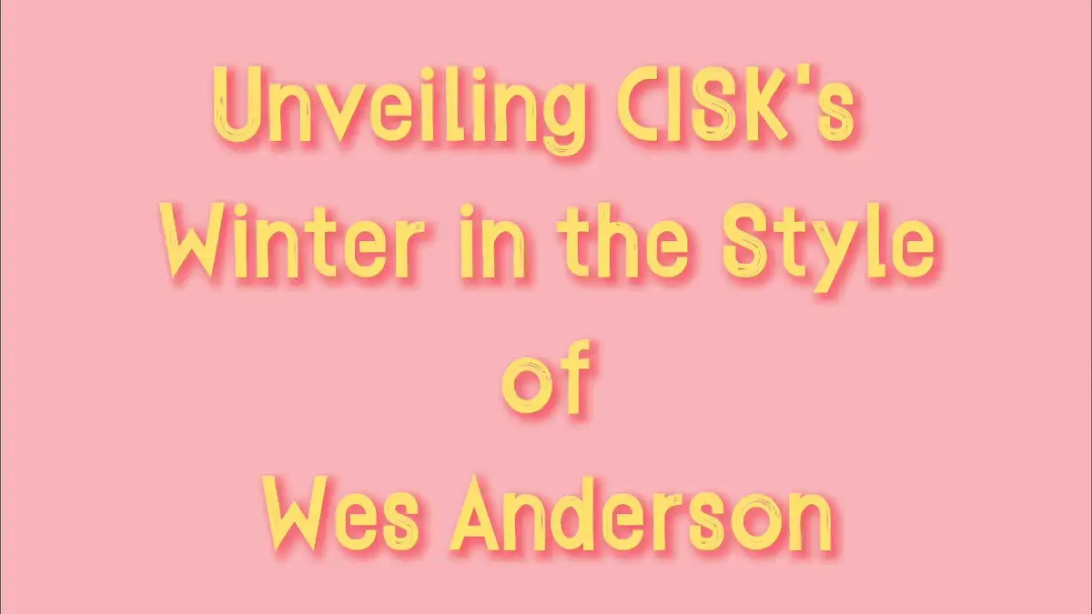 Unveiling CISK's Winter in the Style of Wes Anderson